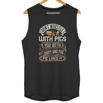 Don’T Wrestle With Pigs You Both Get Dirty And The Pig Likes It Unisex Tank Top | Favorety AU