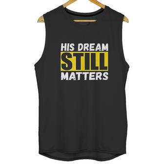 His Dream Still Matters Martin Luther King Jr Day Unisex Tank Top | Favorety AU