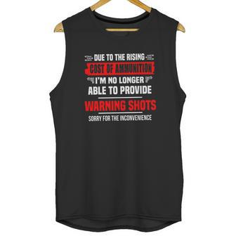 Due The Rising Cost Of Ammunition I_M No Longer Able To Provide Warning Shots Sorry For The Inconvenience Shirt Unisex Tank Top | Favorety