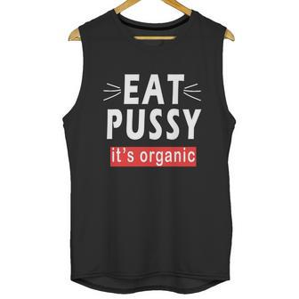 Eat Pussy Its Organic Funny Ironic Design For Woman Lesbian Cool Gift Unisex Tank Top | Favorety DE