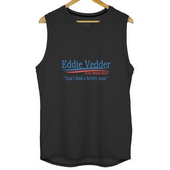 Eddie Vedder For President Cant Find A Better Man T Shirt Long Sleeve Hoodie Sweatshirt Unisex Tank Top | Favorety