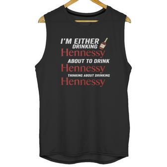 Im Either Drinking Hennessy About To Drink Hennessy Shirt Unisex Tank Top | Favorety CA