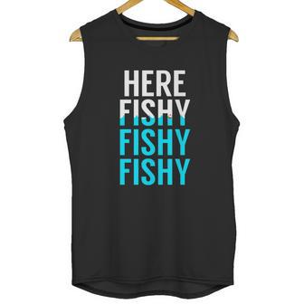 Fishing Here Fishy Fishy Fishy Fishing Unisex Tank Top | Favorety CA