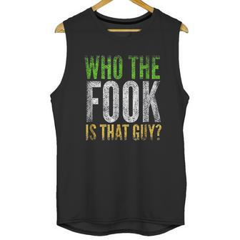 Who The Fook Is That Guy Unisex Tank Top | Favorety