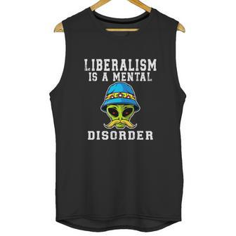 Funny Alien Quote Liberalism Is A Mental Disorder Unisex Tank Top | Favorety