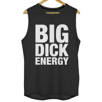 Funny Big Dick Energy Gift Bde Adult Humor Meme Workout Ego Flex Bro Gift Unisex Tank Top | Favorety