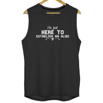 Funny Gift I Am Just Here To Establish An Alibi Unisex Tank Top | Favorety DE