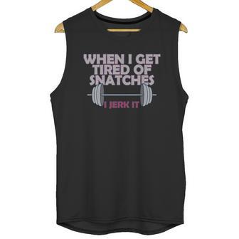 Funny Gym Workout When I Get Tired Of Snatches Unisex Tank Top | Favorety DE