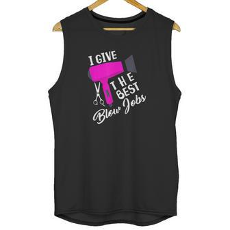 Funny Hairdresser I Give The Best Blow Jobs Hair Stylist Unisex Tank Top | Favorety UK