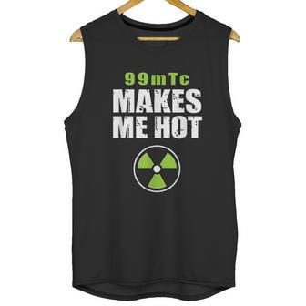 Funny Nuc Med 99Mtc Makes Me Hot Unisex Tank Top | Favorety