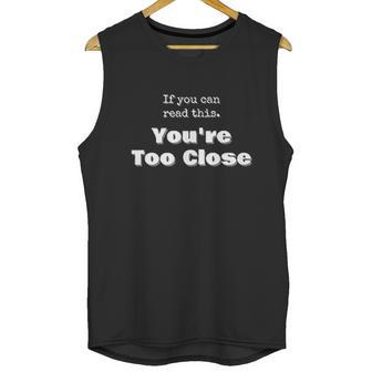 Funny Social Distancing If You Can Read This Youre Too Close Unisex Tank Top | Favorety CA