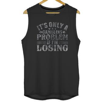 Only A Gambling Problem If Losing Distressed Unisex Tank Top | Favorety CA