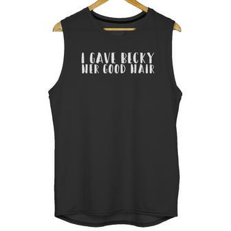 I Gave Becky Her Good Hair Unisex Tank Top | Favorety UK