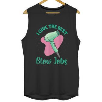 I Give The Best Blow Jobs Funny Hairstylist Hairdresser Unisex Tank Top | Favorety