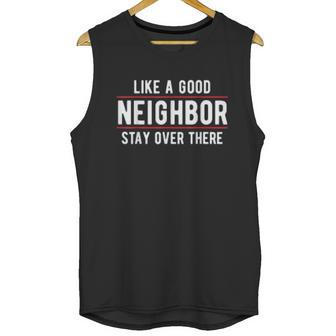 Like A Good Neighbor Stay Over There Funny Social Distancing Unisex Tank Top | Favorety AU