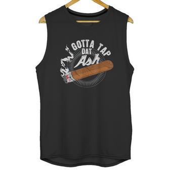 Gotta Tap Dat Ash Cigar Design Smoking Gift Unisex Tank Top | Favorety DE