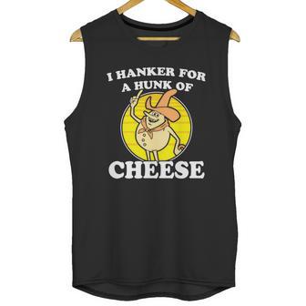 I Hanker For A Hunk Of Cheese Unisex Tank Top | Favorety CA