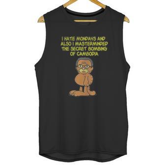 I Hate Mondays Also I Masterminded The Secret Bombing Of Cambodia Shirt Unisex Tank Top | Favorety