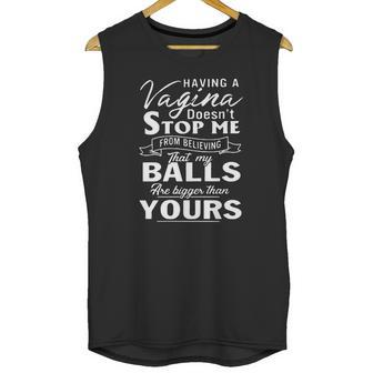 Having A Vagina Doesnt Stop Me From Believing That My Balls Unisex Tank Top | Favorety DE