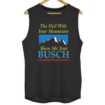 The Hell With Your Mountains Show Me Your Busch Vintage Unisex Tank Top | Favorety UK