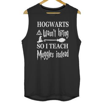 Hogwarts Wasnt Hiring So I Teach Muggles T-Shirt Unisex Tank Top | Favorety