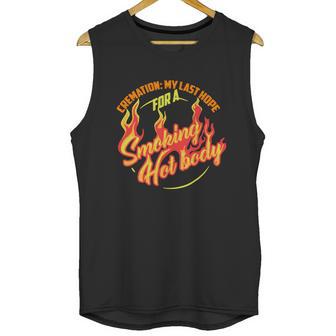 Hot Cremation My Last Hope For A Smoking Hot Body Gift Shirt Unisex Tank Top | Favorety DE