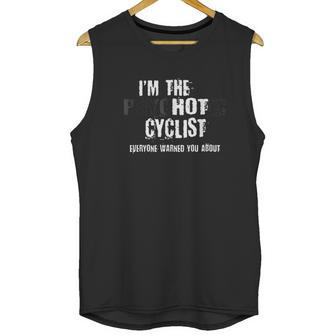 Im The Hot Psychotic Cyclist Warning You Funny Gift Cycling Unisex Tank Top | Favorety UK