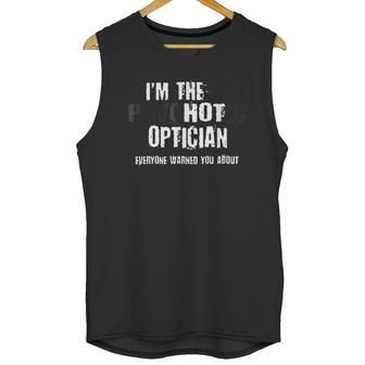 Im A Hot Psychotic Optician Warning Funny Gift Optometrist Unisex Tank Top | Favorety CA