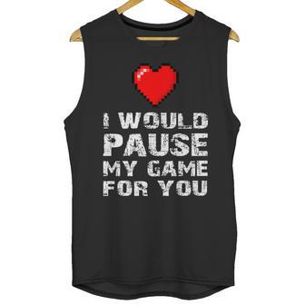 Id Pause My Game For You Valentines Day Gift For Him Her Unisex Tank Top | Favorety AU