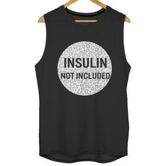 Insulin Not Included Diabetic Pancreas Diabetes Awareness Great Gift Unisex Tank Top | Favorety AU