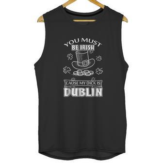 You Must Be Irish Cause My Dick Is Dublin Unisex Tank Top | Favorety UK