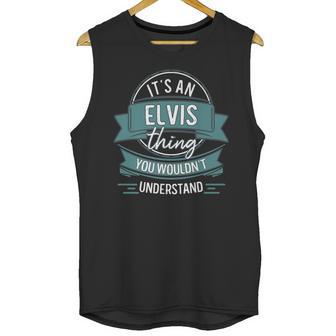 Its An Elvis Thing You Wouldnt Understand First Name Unisex Tank Top | Favorety DE