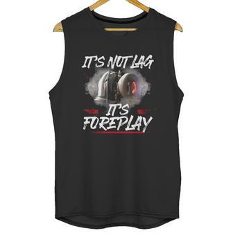 It’S Not Lag It’S Foreplay T-Shirt Unisex Tank Top | Favorety