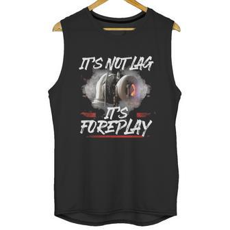 It’S Not Lag It’S Foreplay Turbo Shirt Unisex Tank Top | Favorety