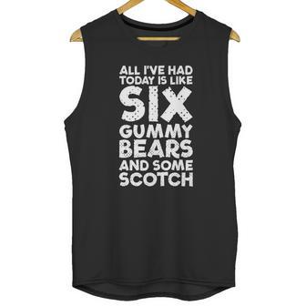 All Ive Had Today Is Like Six Gummy Bear Some Scotch Tee Unisex Tank Top | Favorety CA