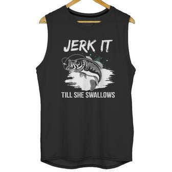 Jerk It Till She Swallows Funny Fishing Hobbies Unisex Tank Top | Favorety CA