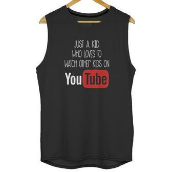 Just A Kid Who Loves To Watch Other Kids On Youtube Unisex Tank Top | Favorety