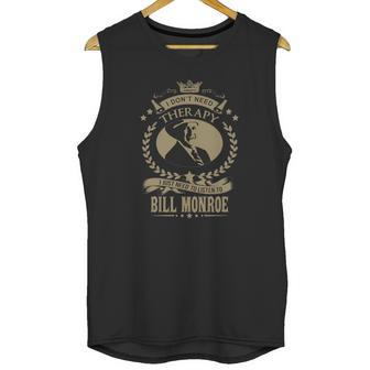 I Just Need To Listen To Bill Monroe Unisex Tank Top | Favorety DE