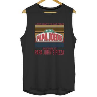 I Just Want To Eat Pizza Papa Johns And Work At Papa Johns Pizza Vintage Unisex Tank Top | Favorety