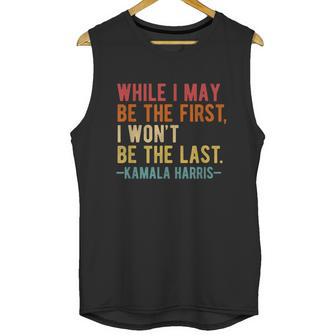 Kamala Harris While I May Be The First I Wont Be The Last Unisex Tank Top | Favorety AU