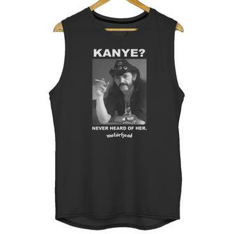 Kanye Never Heard Of Her Motorhead Lemmy Kilminster Kanye West Black Shirt Unisex Tank Top | Favorety CA