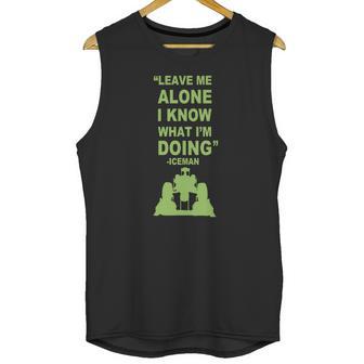 Leave Me Alone I Know What I Am Doing Iceman Unisex Tank Top | Favorety