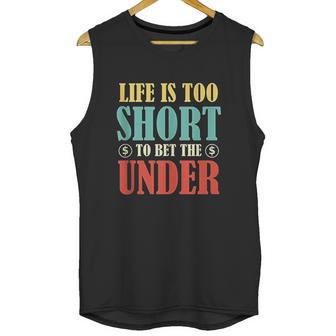 Life Is Too Short Bet Under Unisex Tank Top | Favorety UK