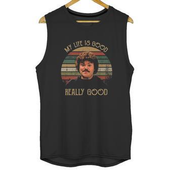 My Life Is Good Really Good Nacho Libre Lovers Movie Unisex Tank Top | Favorety AU