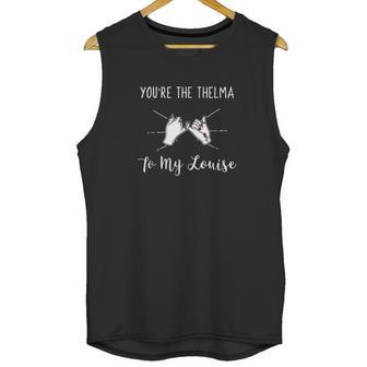 You Are The Thelma To My Louise Girls Best Friend Unisex Tank Top | Favorety