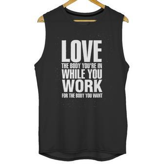 Love The Body You Are In While You Work For The Body You Want Unisex Tank Top | Favorety UK