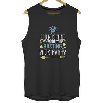 Luck Is The Byproduct Of Busting Your Fanny Unisex Tank Top | Favorety