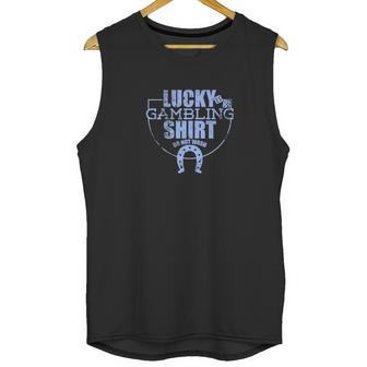 Lucky Gambling Funny Gift For Casino Gamblers Party Unisex Tank Top | Favorety