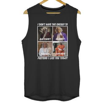 Madea I Don’T Have The Energy To Ratchet Classy Bougie Savage Unisex Tank Top | Favorety CA