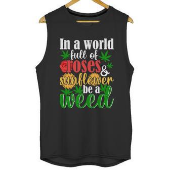 I N A W O R L D F U L L O F R O S E S A N D S U N F L O W E R B E A W E E D Unisex Tank Top | Favorety UK